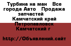 Турбина на ман - Все города Авто » Продажа запчастей   . Камчатский край,Петропавловск-Камчатский г.